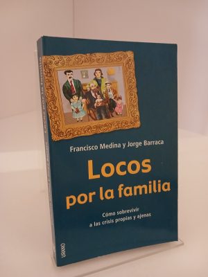 Locos por la familia: Cómo sobrevivir a las crisis propias y ajenas
