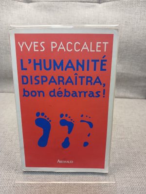 L'humanité disparaîtra, bon débarras!