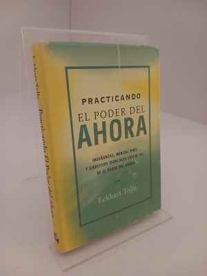 Practicando el poder del ahora: Enseñanzas, meditaciones y ejercicios esenciales extraídos de El poder del ahora