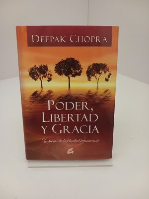 Poder, libertad y gracia vivir desde la fuente de la felicidad permanente