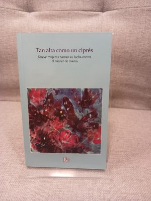 Tan alta como un ciprés nueve mujeres narran su lucha contra el cáncer de mama