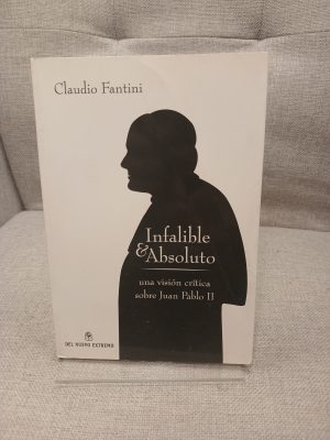 Portada de Infalible y absoluto- una vision critica sobre Juan Pablo II