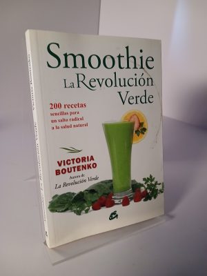 Smoothie: La revolución verde: 200 recetas sencillas para un salto radical a la salud natural