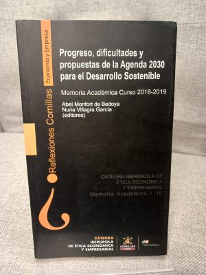 Progreso, dificultades y propuestas de la Agenda 2030 para el Desarrollo Sostenible: Memoria académica curso 2018-2019: 16 (Reflexiones Comillas. Economía y Empresa)