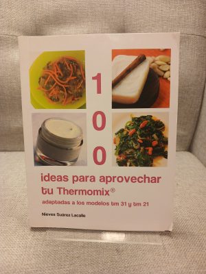 100 ideas para aprovechar tu Thermomix® adaptadas a los modelos tm 21 y tm 31