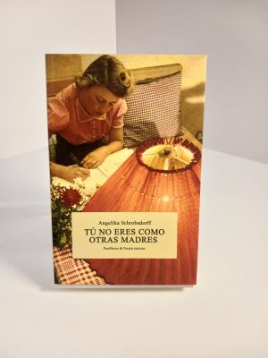 Tu no eres como otras madres: Historia de una mujer apasionada