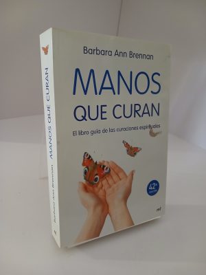 Manos que curan El libro guía de las curaciones espirituales