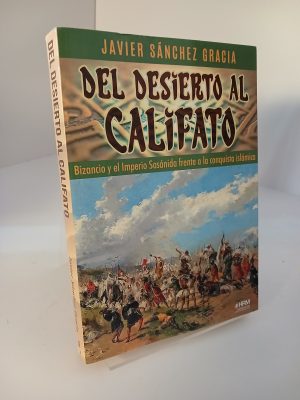 Del desierto al califato Bizancio y el Imperio Sasánida frente a la conquista islámica