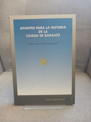 Apuntes para la historia de la ciudad de Badajoz: Ponencias y comunicaciones